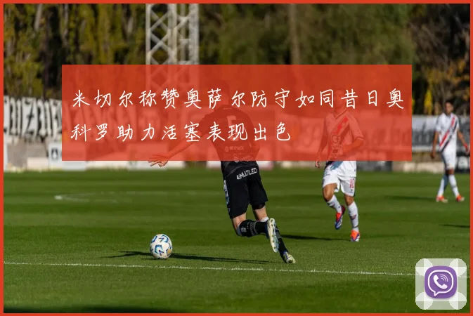 米切尔称赞奥萨尔防守如同昔日奥科罗助力活塞表现出色