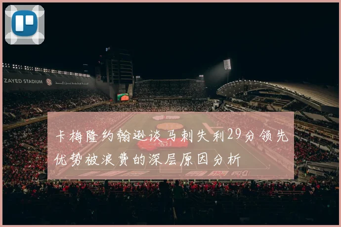 卡梅隆约翰逊谈马刺失利29分领先优势被浪费的深层原因分析