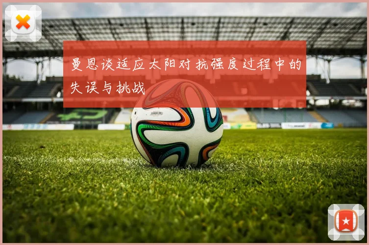 曼恩谈适应太阳对抗强度过程中的失误与挑战