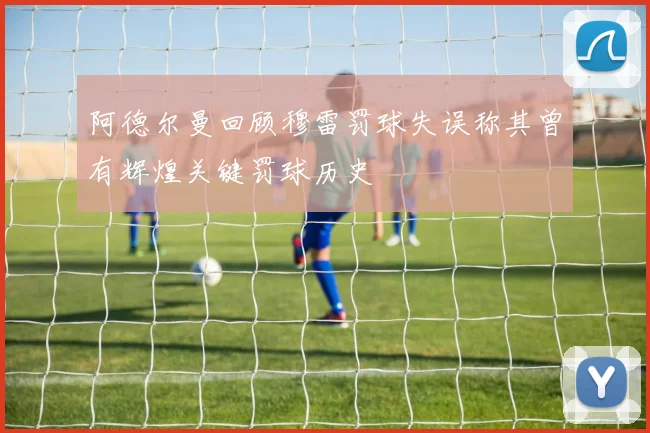 阿德尔曼回顾穆雷罚球失误称其曾有辉煌关键罚球历史